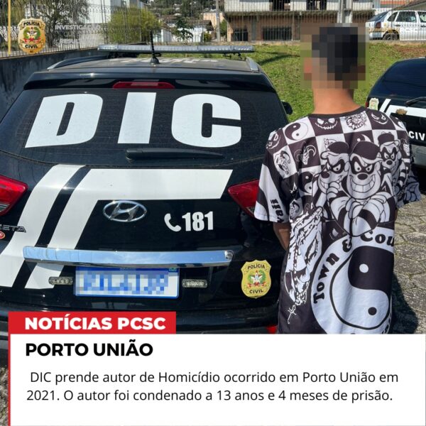 DIC de Porto União cumpre mandado de Prisão de autor de homicídio ocorrido em 2021